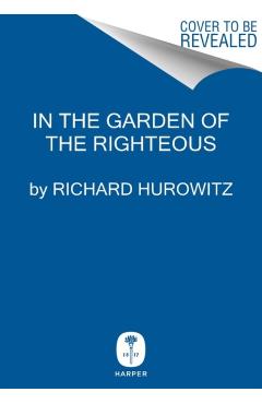 In the Garden of the Righteous: The Heroes Who Risked Their Lives to Save Jews During the Holocaust - Richard Hurowitz
