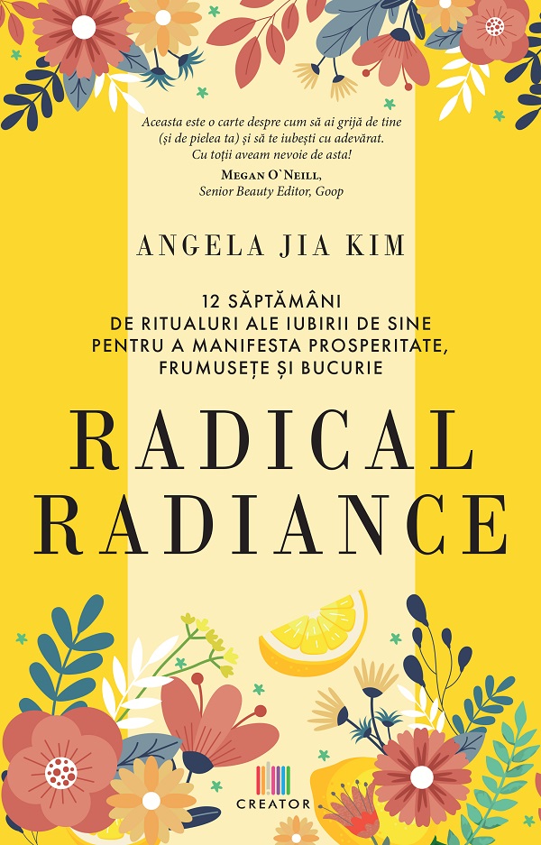 Radical radiance: 12 saptamani de ritualuri ale iubirii de sine pentru a manifesta prosperitate, frumusete si bucurie - Angela Jia Kim