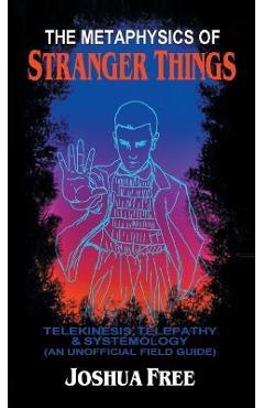 Poza produsului The Metaphysics of Stranger Things: Telekinesis, Telepathy & Systemology - Joshua Free