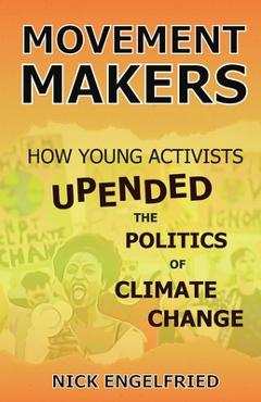 Coperta cărții 'Movement Makers: How Young Activists Upended the Politics of Climate Change - Nick Engelfried'