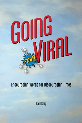 Going Viral: Encouraging Words for Discouraging Times - Carl Borg