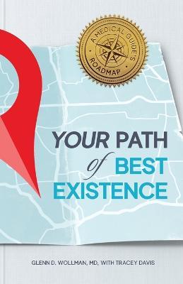 Your Path of Best Existence: A Medical Guide's Roadmap - Glenn Wollman