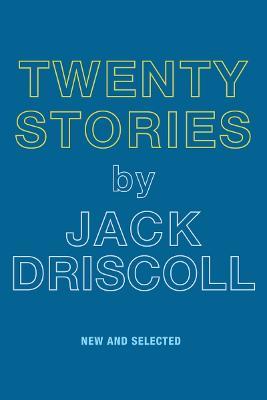 Twenty Stories - Jack Driscoll