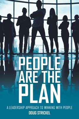 People Are the Plan: A Leadership Approach to Winning with People - Doug Strickel