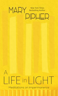 A Life in Light: Meditations on Impermanence - Mary Pipher