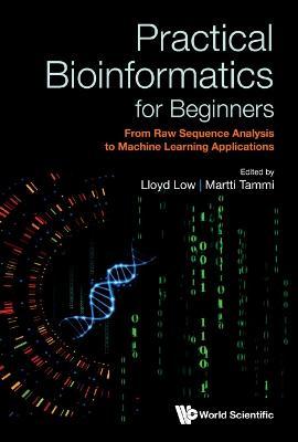 Practical Bioinformatics for Beginners: From Raw Sequence Analysis to Machine Learning Applications - Lloyd Wai Yee Low