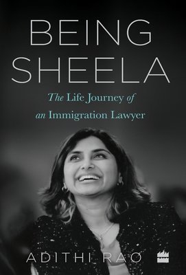 Being Sheela: The Life Journey of an Immigration Lawyer - Adithi Rao