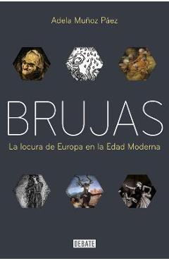 Coperta cărții 'Brujas: La Locura de Europa En La Edad Moderna / Witches: Europes Madness in the Modern Age - Adela Muñoz Páez'