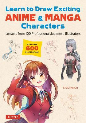 Learn to Draw Exciting Anime & Manga Characters: Lessons from 100 Professional Japanese Illustrators (with Over 600 Illustrations) - Sideranch