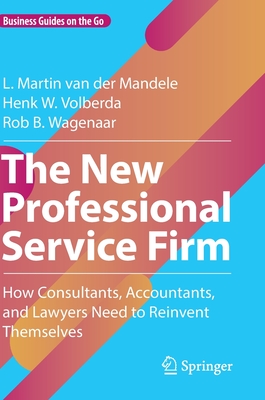 The New Professional Service Firm: How Consultants, Accountants, and Lawyers Need to Reinvent Themselves - L. Martin Van Der Mandele