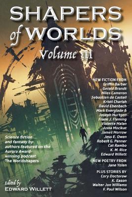 Shapers of Worlds Volume III: Science fiction and fantasy by authors featured on the Aurora Award-winning podcast The Worldshapers - Edward Willett