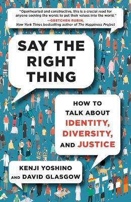 Say the Right Thing: How to Talk about Identity, Diversity, and Justice - Kenji Yoshino