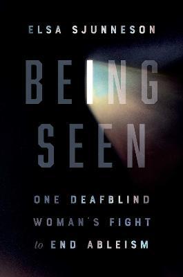 Being Seen: One Deafblind Woman's Fight to End Ableism - Elsa Sjunneson