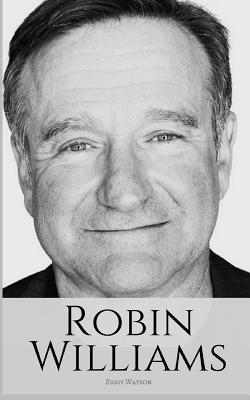 Robin Williams: A Biography of Robin Williams - Ziggy Watson