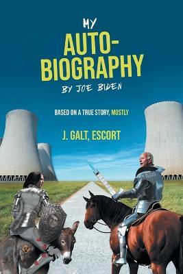 My Auto-Biography by Joe Biden: Based on a True Story, Mostly - Escort J. Galt