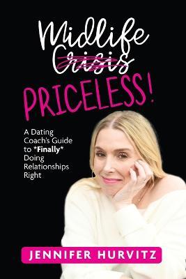 Midlife Priceless!: A Dating Coach's Guide to *Finally* Doing Relationships Right - Jennifer Hurvitz