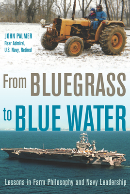 From Bluegrass to Blue Water: Lessons in Farm Philosophy and Navy Leadership - John Palmer