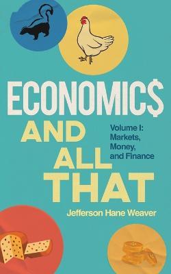 Economics and All That: Volume 1: Markets, Money, and Finance - Jefferson Hane Weaver