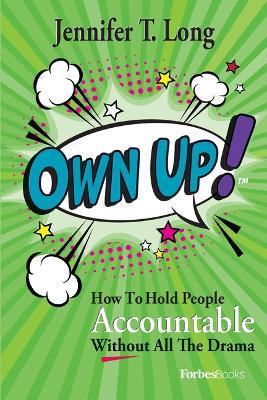 Own Up!: How to Hold People Accountable Without All the Drama - Jennifer T. Long