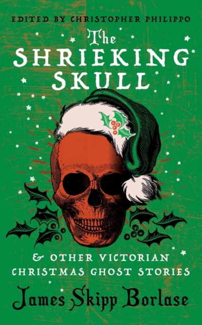 The Shrieking Skull and Other Victorian Christmas Ghost Stories - James Skipp Borlase