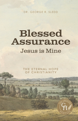 Blessed Assurance Jesus Is Mine: The Eternal Hope of Christianity - George R. Sledd