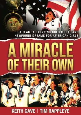 A Miracle of Their Own: A Team, a Stunning Gold Medal and Newfound Dreams for American Girls - Keith Gave