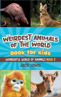 The Weirdest Animals of the World Book for Kids: Surprising photos and weird facts about the strangest animals on the planet! - Jack Lewis
