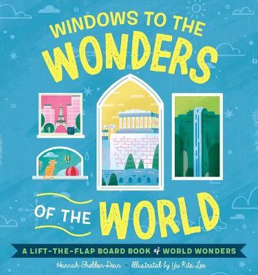 Windows to the Wonders of the World: A Lift-The-Flap Board Book of World Wonders - Hannah Sheldon-dean