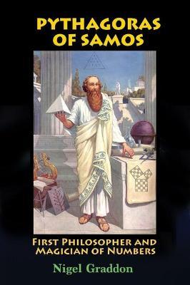 Pythagoras of Samos: First Philosopher and Magician of Numbers - Nigel Graddon