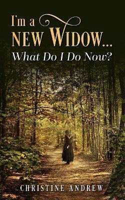 I'm a New Widow...What Do I Do Now? - Christine Andrew