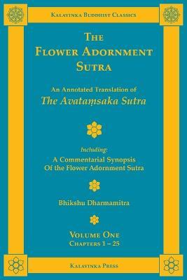 The Flower Adornment Sutra - Volume One: An Annotated Translation of the Avataṃsaka Sutra with A Commentarial Synopsis of the Flower Adornment S - Bhikshu Dharmamitra