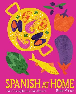 Spanish at Home: Feasts & Sharing Plates from Iberian Kitchens - Emma Warren
