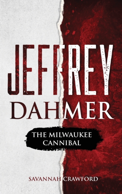 Jeffrey Dahmer: The Milwaukee Cannibal - Savannah Crawford