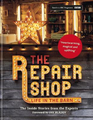 The Repair Shop: Life in the Barn: The Inside Stories from the Experts - Jay Blades