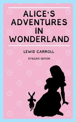 Alice's Adventures in Wonderland (Annotated): Dyslexia Edition with Dyslexie Font for Dyslexic Readers - Lewis Carroll