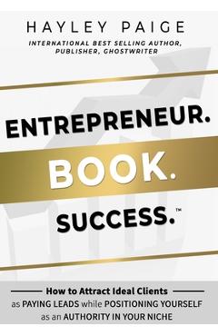 Coperta cărții 'Entrepreneur. Book. Success.: How to Attract Ideal Clients as Paying Leads while Positioning Yourself as an Authority'