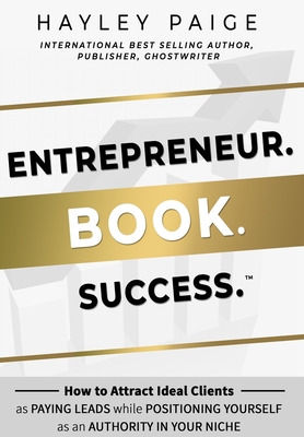 Entrepreneur. Book. Success.: How to Attract Ideal Clients as Paying Leads while Positioning Yourself as an Authority in Your Niche - Hayley Paige