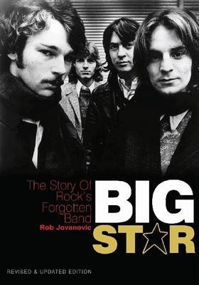 Big Star: The Story of Rock's Forgotten Band Revised & Updated Edition - Rob Jovanovic