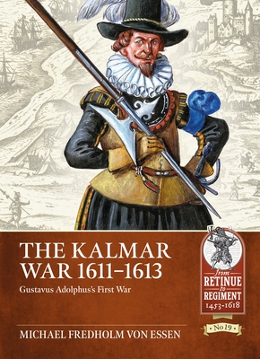 The Kalmar War, 1611-1613: Gustavus Adolphus's First War - Michael Fredholm Von Essen