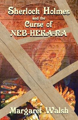 Sherlock Holmes and The Curse of Neb-Heka-Ra - Margaret Walsh