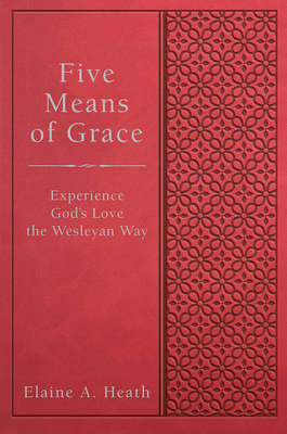 Five Means of Grace: Experience God's Love the Wesleyan Way - Elaine A. Heath