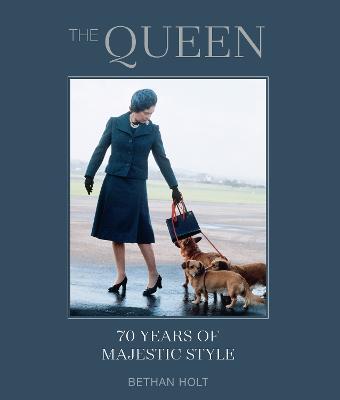 The Queen: 70 Years of Majestic Style - Bethan Holt