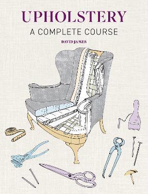 Upholstery: A Complete Course - David James