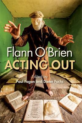 Flann O'Brien: Acting Out - Paul Fagan