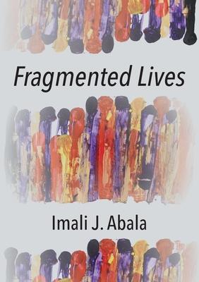 Fragmented Lives - Imali J. Abala