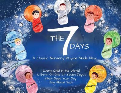 The 7 Days: A Classic Nursery Rhyme Made New - Deborah Burns