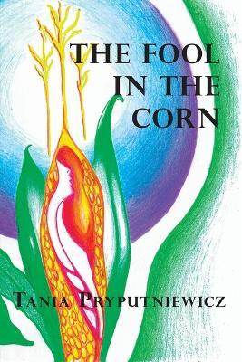 The Fool in the Corn - Tania Pryputniewicz