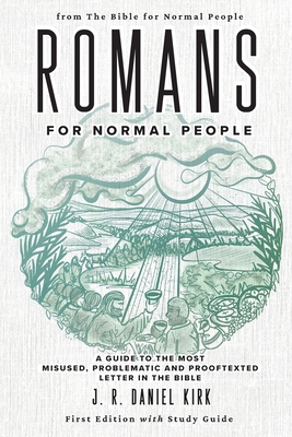 Romans for Normal People: A Guide to the Most Misused, Problematic and Prooftexted Letter in the Bible - J. R. Daniel Kirk