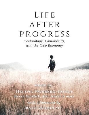 Life After Progress: Technology, Community and the New Economy - Helena Norberg-hodge