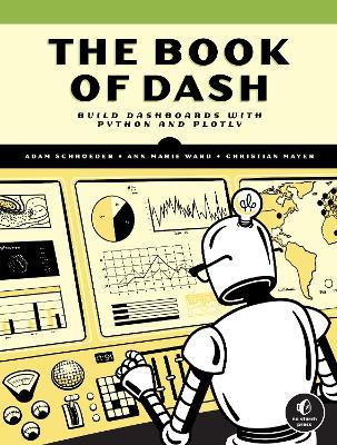 The Book of Dash: Build Dashboards with Python and Plotly - Adam Schroeder